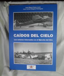 CAIDOS DEL CIELO LOS AVIONES INTERNADOS EN EL EJERCITO DEL AIRE de JOSE MIGUEL SALES - JUAN CARLOS SALGADO CAIDOS DEL CIELO LOS AVIONES INTERNADOS EN EL EJERCITO DEL AIRE de JOSE MIGUEL SALES - JUAN CARLOS SALGADO