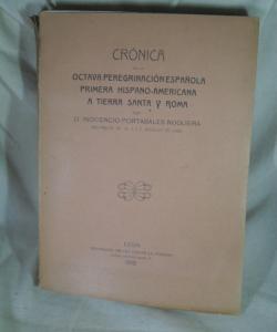 CRONICA DE LA OCTAVA PEREGRINACION ESPAÑOLA PRIMERA HISPANO AMERICANA A TIERRA SANTA Y ROMA de INOCENCIO PORTABALES NOGUEIRA CRONICA DE LA OCTAVA PEREGRINACION ESPAÑOLA PRIMERA HISPANO AMERICANA A TIERRA SANTA Y ROMA de INOCENCIO PORTABALES NOGUEIRA