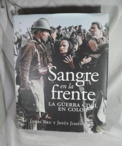 SANGRE EN LA FRENTE LA GUERRA CIVIL EN COLOR de JORDI BRU - MIGUEL SANCHEZ VIGIL SANGRE EN LA FRENTE LA GUERRA CIVIL EN COLOR de JORDI BRU - MIGUEL SANCHEZ VIGIL